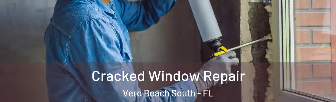 Cracked Window Repair Vero Beach South - FL