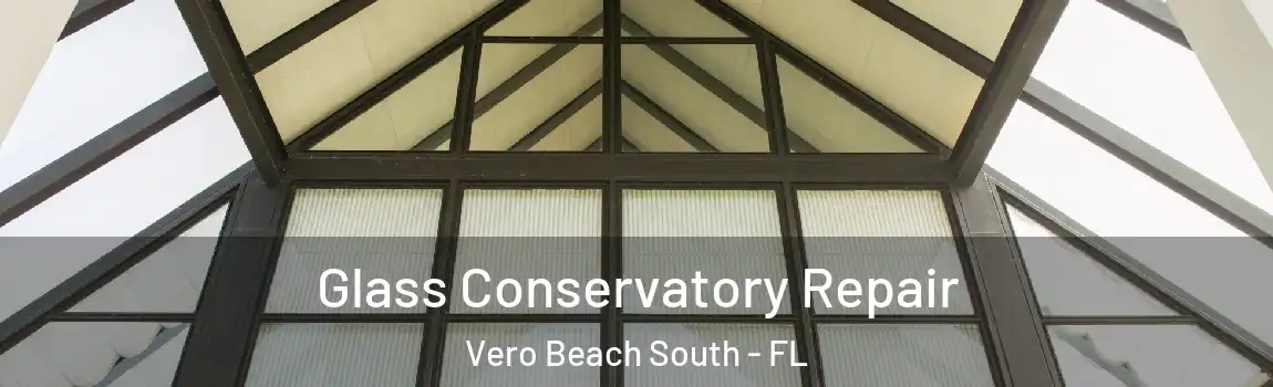 Glass Conservatory Repair Vero Beach South - FL