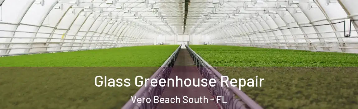 Glass Greenhouse Repair Vero Beach South - FL