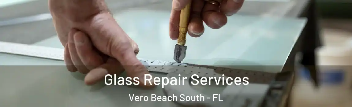 Glass Repair Services Vero Beach South - FL