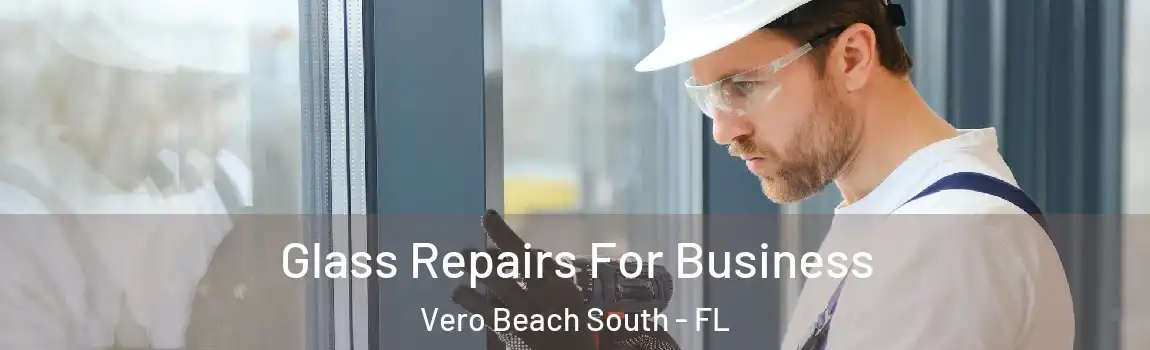 Glass Repairs For Business Vero Beach South - FL
