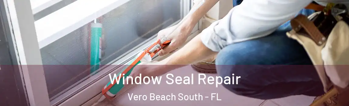 Window Seal Repair Vero Beach South - FL